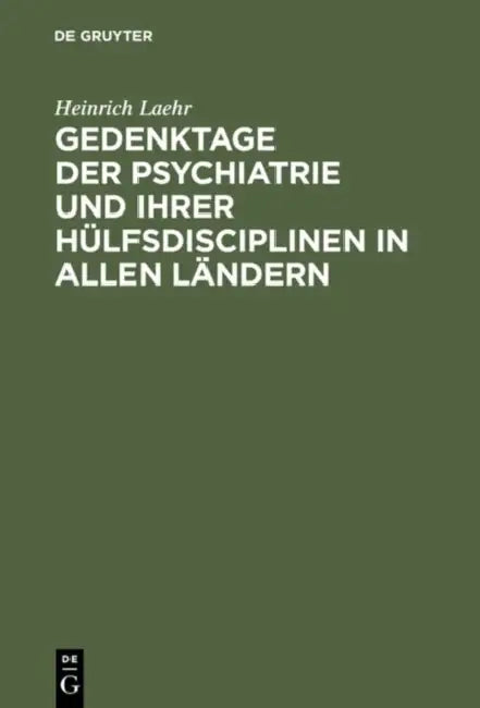 Gedenktage der Psychiatrie und ihrer Hülfsdisciplinen in allen Ländern by Heinrich Laehr