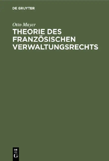 Theorie des französischen Verwaltungsrechts by Otto Mayer