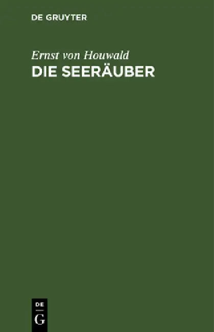 Die Seeräuber: Ein Trauerspiel in 5 Acten by Ernst Von Houwald