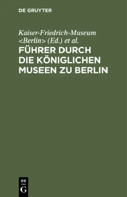 Führer Durch Die Königlichen Museen Zu Berlin: Das Kaiser-Friedrich-Museum (Ohne Münzkabinett) by Kaiser-Friedrich-Museum, Königliche Museen