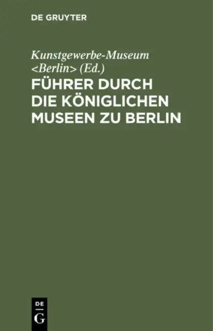 Führer Durch Die Königlichen Museen Zu Berlin: Das Kunstgewerbe-Museum by Kunstgewerbe-Museum