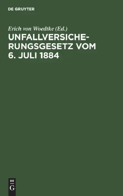 Unfallversicherungsgesetz Vom 6. Juli 1884: Mit Dem "Ausdehnungsgesetz" Vom 28. Mai 1885 Und Unter Theilweiser Berücksichtigung Des Bau-Unfallversiche by Erich Von Woedtke