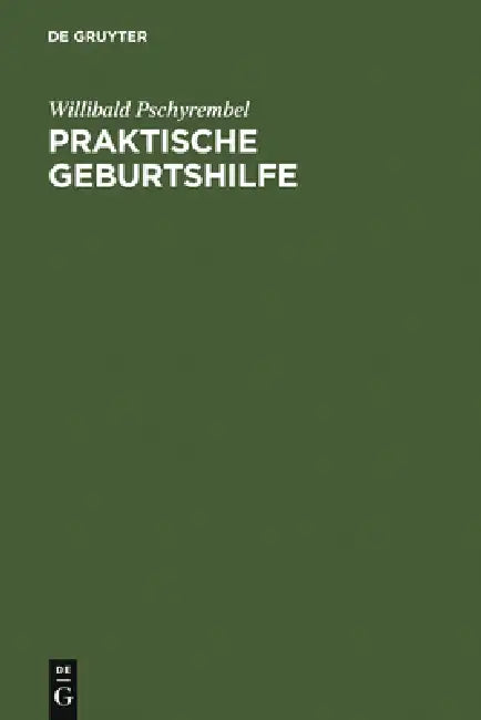 Praktische Geburtshilfe: Ein Lehrbuch Für Studierende Und Ärzte by Willibald Pschyrembel