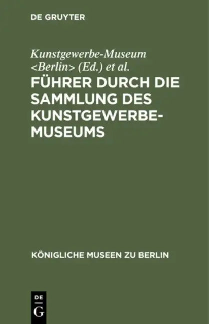 Führer Durch Die Sammlung Des Kunstgewerbe-Museums by Kunstgewerbe-Museum, Königliche Museen