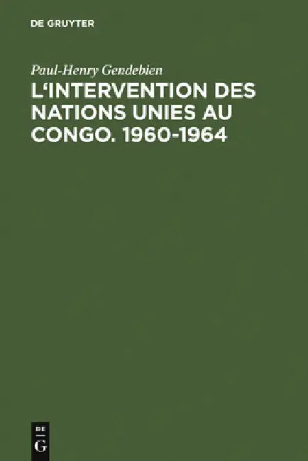 L'intervention des Nations Unies au Congo. 1960-1964 by Paul-Henry Gendebien