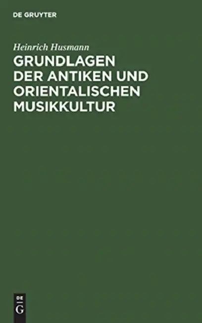 Grundlagen der antiken und orientalischen Musikkultur by Heinrich Husmann