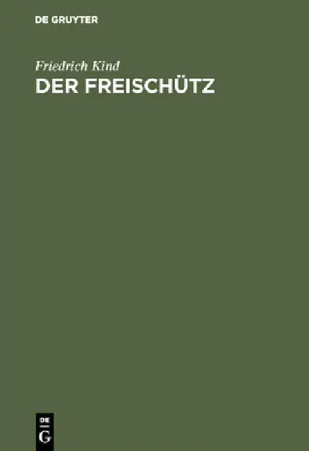 Der Freischütz: Volksoper in Drei Aufzügen by Friedrich Kind, Carl Maria Weber, Johann August Apel