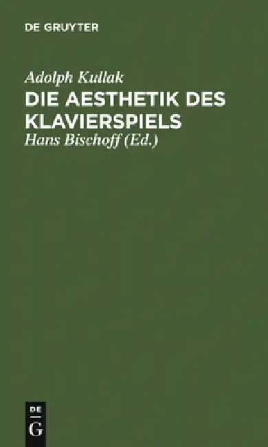 Die Aesthetik Des Klavierspiels by Adolph Kullak, Hans Bischoff