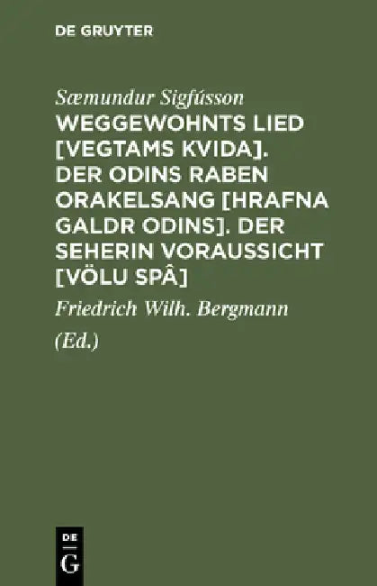 Weggewohnts Lied [Vegtams Kvida]. Der Odins Raben Orakelsang [Hrafna Galdr Odins]. Der Seherin Voraussicht [Völu Spâ]: Drei Eschatologische Gedichte D by Sæmundur Sigfússon, Friedrich Wilh Bergmann