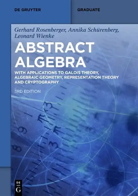 Abstract Algebra: With Applications to Galois Theory, Algebraic Geometry, Representation Theory and Cryptography by Gerhard Rosenberger