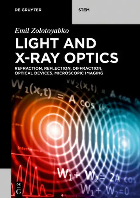 Light and X-Ray Optics: Refraction, Reflection, Diffraction, Optical Devices, Microscopic Imaging by Emil Zolotoyabko