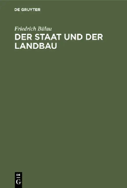 Der Staat Und Der Landbau: Beiträge Zur Agriculturpolitik by Friedrich Bülau