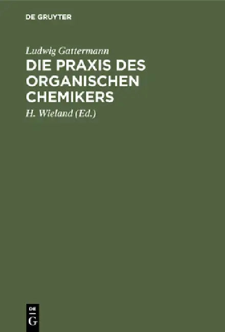 Die PRAXIS Des Organischen Chemikers by Ludwig Gattermann, H. Wieland, Theodor Wieland