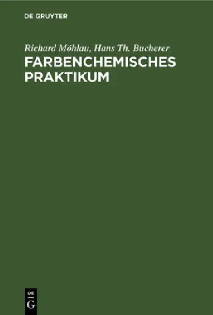 Farbenchemisches Praktikum: Zugleich Einführung in Die Farbenchemie Und Färbereitechnik by Richard Möhlau, Hans Th Bucherer