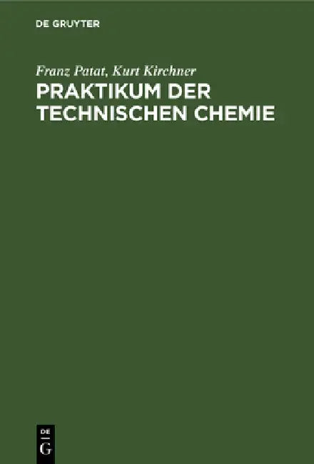 Praktikum der technischen Chemie by Franz Patat, Kurt Kirchner