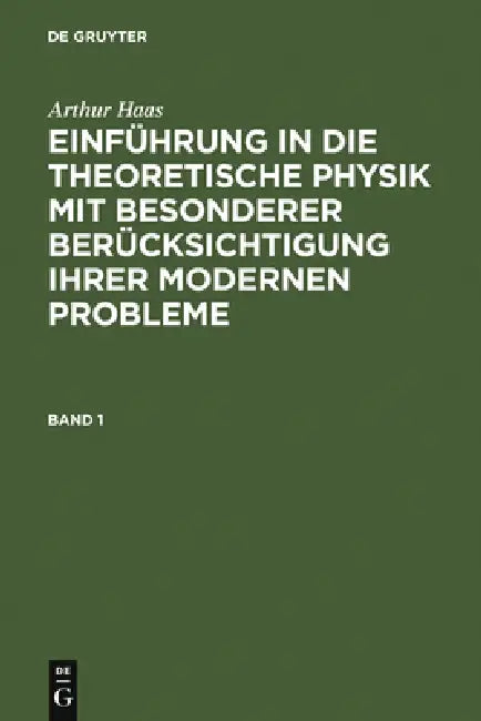 Einführung in die theoretische Physik mit besonderer Berücksichtigung ihrer modernen Probleme. Band 1 by Arthur Haas