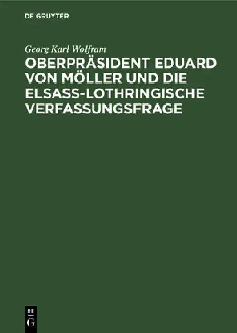 Oberpräsident Eduard Von Möller Und Die Elsass-Lothringische Verfassungsfrage by Georg Karl Wolfram