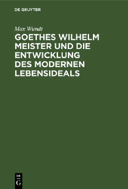 Goethes Wilhelm Meister Und Die Entwicklung Des Modernen Lebensideals by Max Wundt