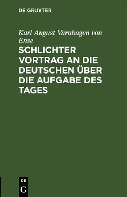 Schlichter Vortrag an die Deutschen über die Aufgabe des Tages by Karl August Varnhagen Von Ense