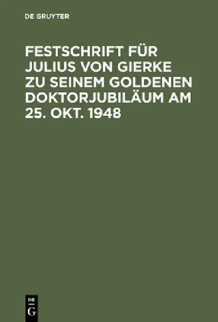 Festschrift Für Julius Von Gierke Zu Seinem Goldenen Doktorjubiläum Am 25. Okt. 1948 by de Gruyter