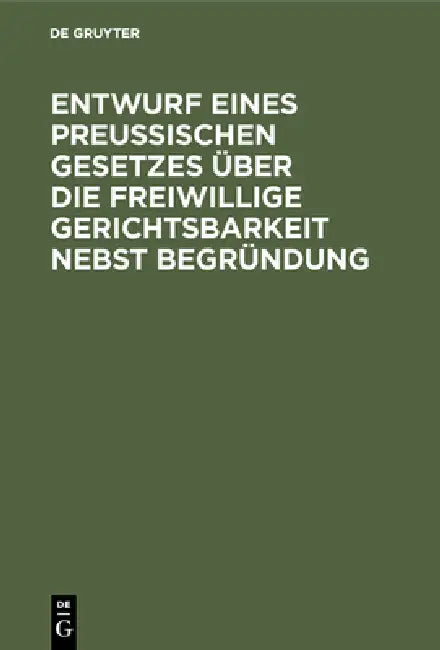 Entwurf eines preussischen Gesetzes über die freiwillige Gerichtsbarkeit nebst Begründung by No Contributor
