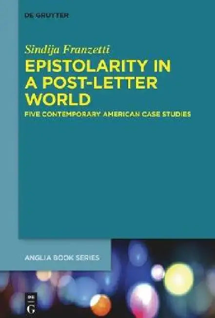 Epistolarity in a Post-Letter World: Five Contemporary American Case Studies by Sindija Franzetti