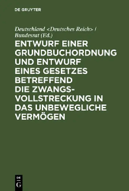 Entwurf Einer Grundbuchordnung Und Entwurf Eines Gesetzes Betreffend Die Zwangsvollstreckung in Das Unbewegliche Vermögen: Nebst Motiven by Deutschland