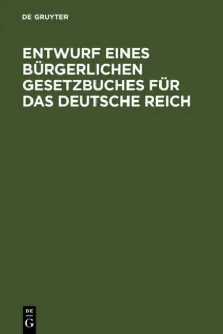 Entwurf Eines Bürgerlichen Gesetzbuches Für Das Deutsche Reich: 2. Lesung: Nach Dem Beschlüssen Der Redaktionskommission; Auf Amtliche Veranlassung by Walter de Gruyter Verlag