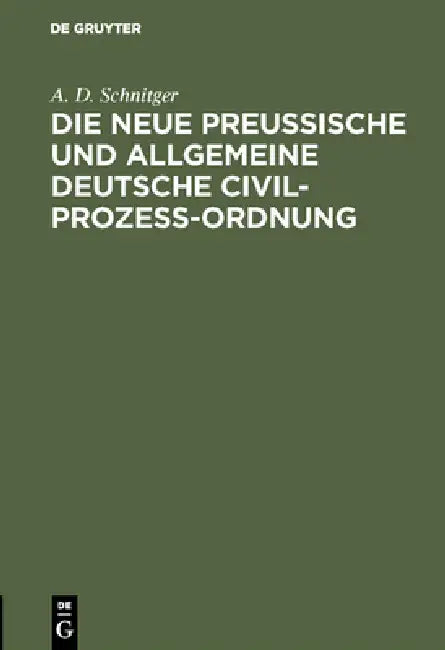 Die neue Preußische und Allgemeine Deutsche Civil-Prozeß-Ordnung by A. D. Schnitger