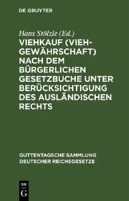 Viehkauf (Viehgewährschaft) Nach Dem Bürgerlichen Gesetzbuche Unter Berücksichtigung Des Ausländischen Rechts: Mit Einleitung, Erläuterungen Und Sachr by Hans Stölzle, Heinrich Weiskopf