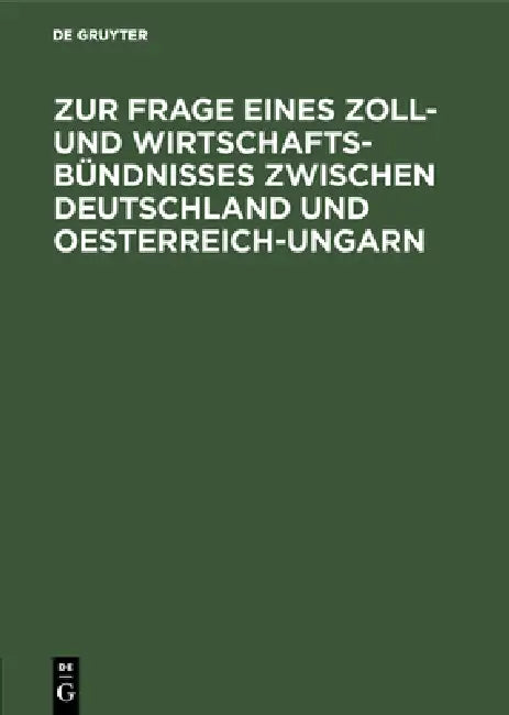 Zur Frage Eines Zoll- Und Wirtschafts-Bündnisses Zwischen Deutschland Und Oesterreich-Ungarn: Betrachtungen Über Die Durchführbarkeit Der Bisherigen V by Martins