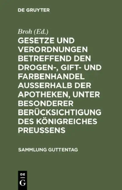 Gesetze Und Verordnungen Betreffend Den Drogen-, Gift- Und Farbenhandel Ausserhalb Der Apotheken, Unter Besonderer Berücksichtigung Des Königreiches P by Broh