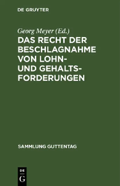 Das Recht Der Beschlagnahme Von Lohn- Und Gehaltsforderungen: Auf Grundlage Der Reichsgesetze Vom 21. Juni 1869 Und 29. März 1897 Und Der Zivilprozeßo by Georg Meyer