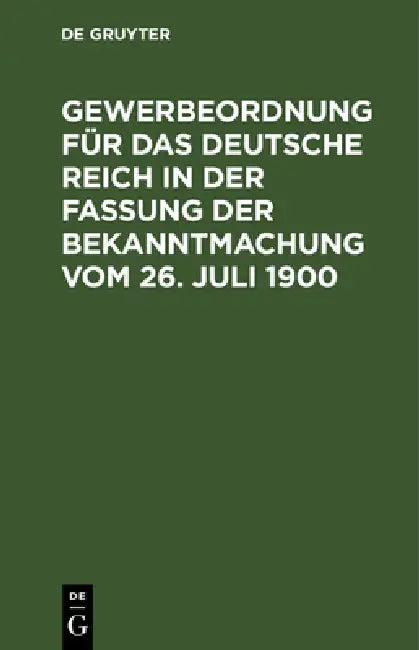 Gewerbeordnung Für Das Deutsche Reich in Der Fassung Der Bekanntmachung Vom 26. Juli 1900: Text-Ausgabe Mit Ausführlichem Sachregister by No Contributor