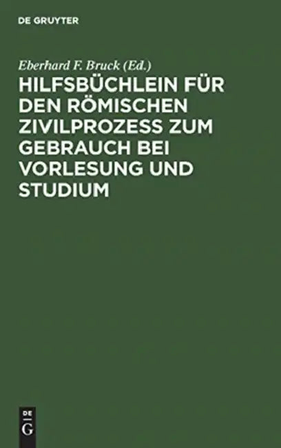 Hilfsbüchlein Für Den Römischen Zivilprozess Zum Gebrauch Bei Vorlesung Und Studium: Auf Der Grundlage Der Vorlesungsbeilagen Von O. Fischer Und E. Sc by Eberhard F. Bruck