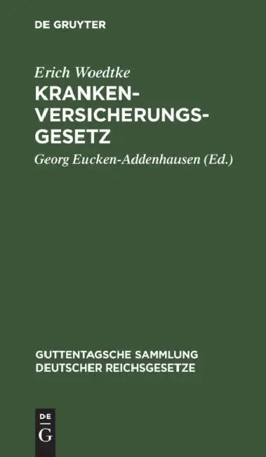 Krankenversicherungsgesetz: Text-Ausgabe Mit Einleitung, Anmerkungen, Anhang Und Sachregister by Erich Woedtke, Georg Eucken-Addenhausen