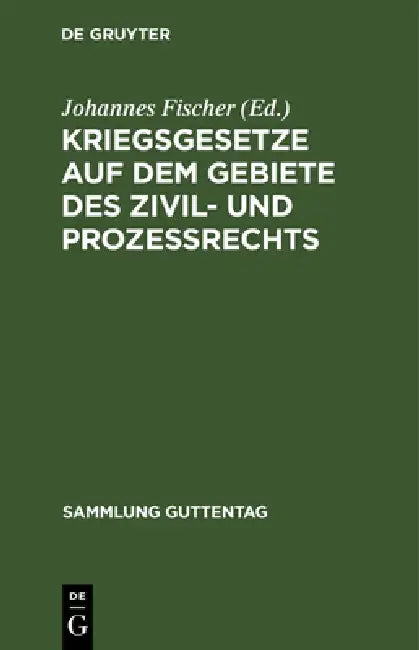Kriegsgesetze Auf Dem Gebiete Des Zivil- Und Prozeßrechts: Für Die Gerichtliche PRAXIS Zusammengestellt by Johannes Fischer