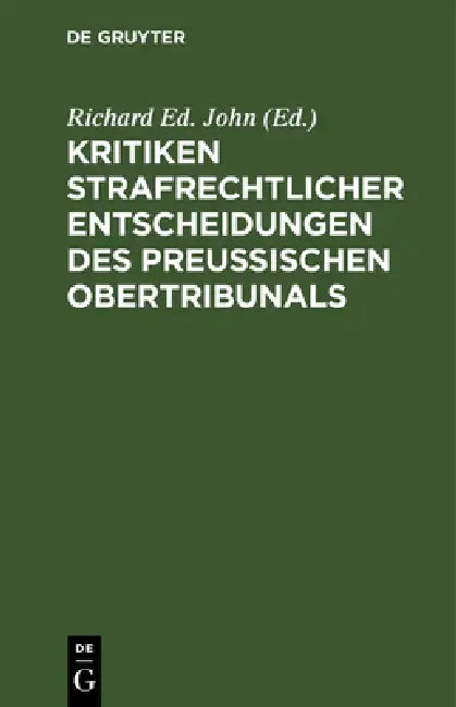 Kritiken Strafrechtlicher Entscheidungen Des Preußischen Obertribunals by Richard Ed John