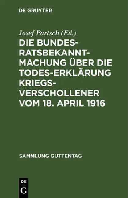 Die Bundesratsbekanntmachung über die Todeserklärung Kriegsverschollener vom 18. April 1916 by Josef Partsch