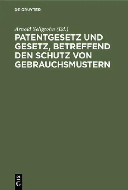 Patentgesetz und Gesetz, betreffend den Schutz von Gebrauchsmustern by Arnold Seligsohn