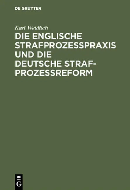 Die Englische Strafprozeßpraxis Und Die Deutsche Strafprozeßreform by Karl Weidlich