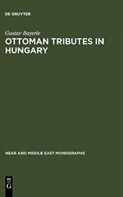 Ottoman Tributes in Hungary: According to Sixteenth Century Tapu Registers of Novigrad by Gustav Bayerle