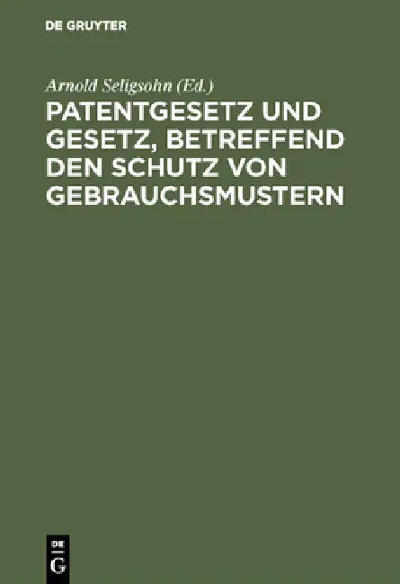 Patentgesetz und Gesetz, betreffend den Schutz von Gebrauchsmustern by Arnold Seligsohn