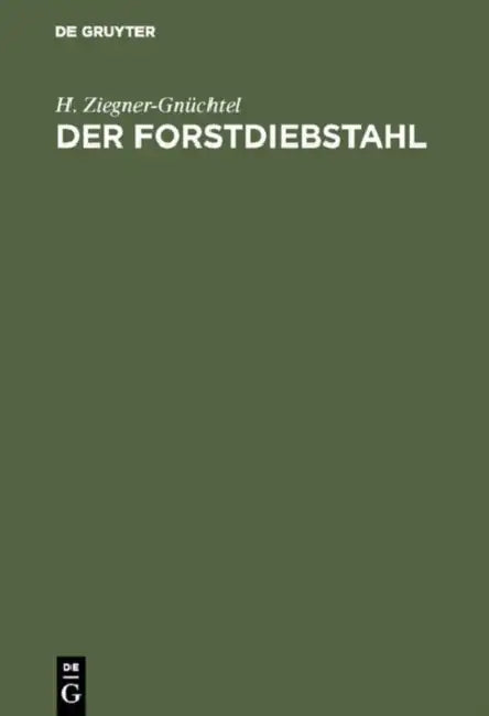 Der Forstdiebstahl: Darstellungen Aus Dem in Deutschland Geltenden Recht by H. Ziegner-Gnüchtel