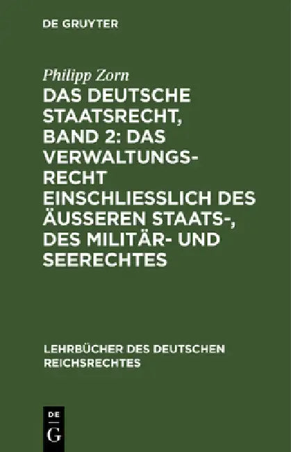 Das Deutsche Staatsrecht, Band 2: Das Verwaltungsrecht Einschließlich Des Äußeren Staats-, Des Militär- Und Seerechtes by Philipp Zorn