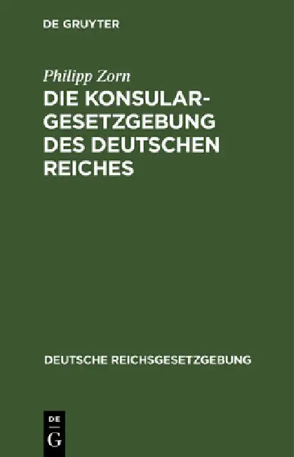 Die Konsulargesetzgebung Des Deutschen Reiches by Philipp Zorn