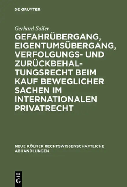 Gefahrübergang, Eigentumsübergang, Verfolgungs- und Zurückbehaltungsrecht beim Kauf beweglicher Sachen im internationalen Privatrecht by Gerhard Sailer