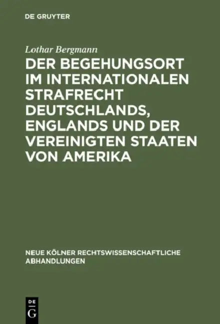 Der Begehungsort Im Internationalen Strafrecht Deutschlands, Englands Und Der Vereinigten Staaten Von Amerika by Lothar Bergmann