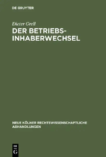 Der Betriebsinhaberwechsel: Zugleich Ein Beitrag Zur Lehre Vom Arbeitsverhältnis Und Betrieb by Dieter Grell