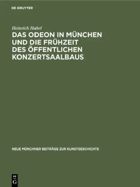 Das Odeon in München Und Die Frühzeit Des Öffentlichen Konzertsaalbaus: Eine Archäologische Studie by Heinrich Habel
